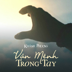Vận Mệnh Trong Tay (Đáp Án Của Bạn) - Khánh Phương