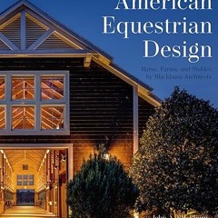 Read✔ ebook✔ ⚡PDF⚡ American Equestrian Design: Blackburn Architects to Barns Farms, and Stables