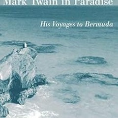 [Read] EPUB KINDLE PDF EBOOK Mark Twain in Paradise: His Voyages to Bermuda (Mark Twa