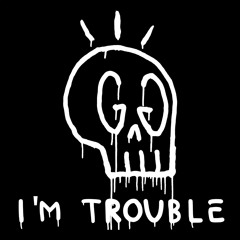 I'm Trouble (Freestyle)