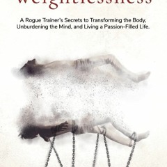 PDF In Pursuit of Weightlessness: A Rogue Trainer's Secrets to Transforming the Body, Unburdenin