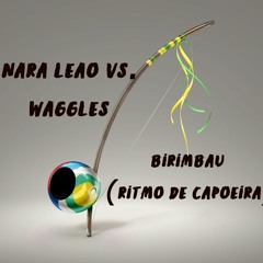 Waggles Vs Nara Leao  - Birimbau (Ritmo De Capoeira)