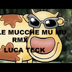 LE MUCCHE MU MU - LUCA TECK [RMX]