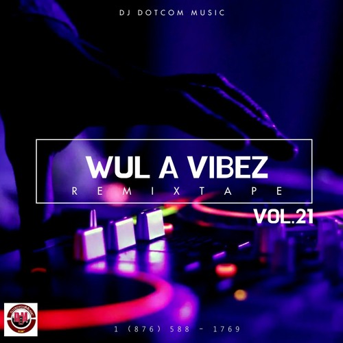 DJ DOTCOM PRESENTS WUL A VIBEZ REMIXTAPE VOL.21 (EXPLICIT)🎯