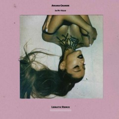 Ariana Grande - In My Head (Lematic Remix)