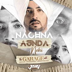 Nachna Aunda Nehi The Garage Edit