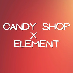 Candy Shop X Element (Remix)