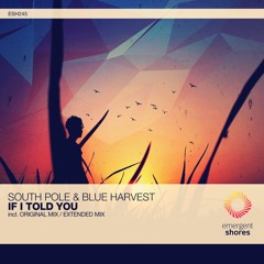 South Pole & Blue Harvest - If I Told You (Original Mix) [ESH245]