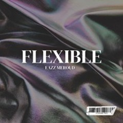 Flexible (ft. Eazz Meroud)