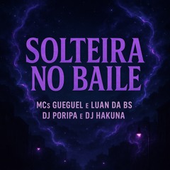 Mc Gueguel e Mc Luan da Bs _ Solteira no Baile (Feat Dj Hakuna)