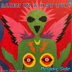 Alien in a Hot Tub! - Melodic Side 👽