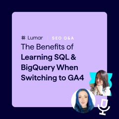 SEO Interview - The Benefits of Learning SQL & BigQuery When Switching to GA4