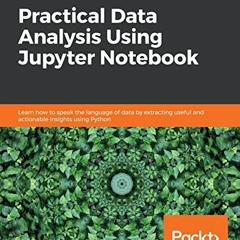 ( dXs ) Practical Data Analysis Using Jupyter Notebook: Learn how to speak the language of data by e