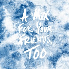 A Mix For Your Friends, Too