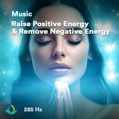 285 Hz | Raise Positive Energy & Remove Negative Energy
