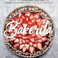❤read✔ Bakerita: 100+ No-Fuss Gluten-Free, Dairy-Free, and Refined Sugar-Free Recipes for the Mo