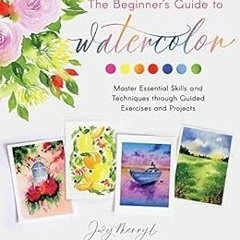 READ EBOOK 🎯 The Beginner's Guide to Watercolor: Master Essential Skills and Techniq