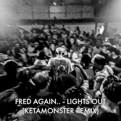 Fred Again.. - Lights Out (Ketamonster Remix)