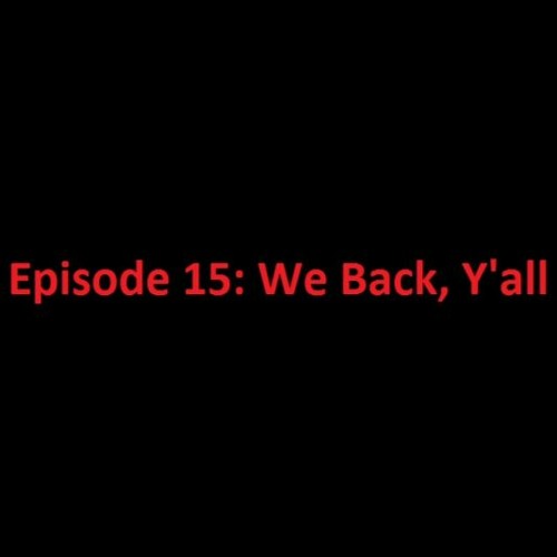 Episode 15: We Back, Y'all