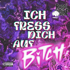ICH FRESS DICH AUF BITCH