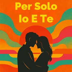 Per Solo Io E Te
