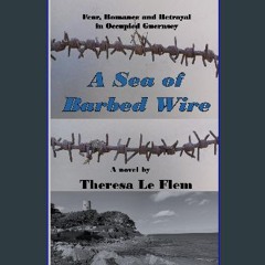PDF [READ] 📖 A Sea of Barbed Wire: Fear, romance and betrayal in Occupied Guernsey Pdf Ebook