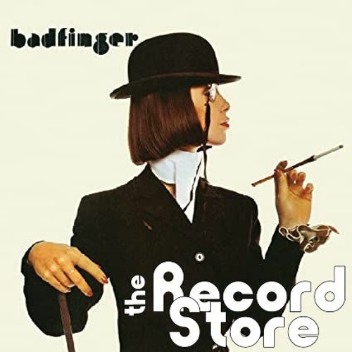 The Record Store E33: Badfinger: Badfinger, Episode 597