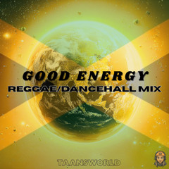 GOOD ENERGY [Reggae/Dancehall Mix] | TAANSWORLD