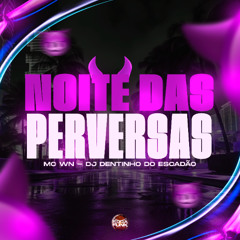 MC WN - NOITE DAS PERVERSAS [ PROD. DJ DENTINHO DO ESCADÃO ]