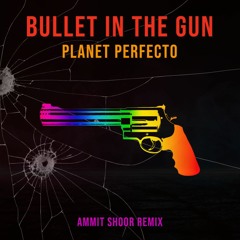 Planet Perfecto - Bullet In The Gun (Ammit Shoor Remix)