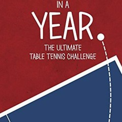 Open PDF Expert In A Year: The Ultimate Table Tennis Challenge by  Sam Priestley &  Ben Larcombe
