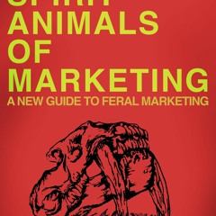 $PDF$/READ/DOWNLOAD The Spirit Animals of Marketing: A New Guide to Feral Marketing