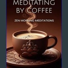 PDF ❤ Meditating by Coffee: Zen Morning Meditations (Zen Coffee Book 2)     Kindle Edition Read Bo