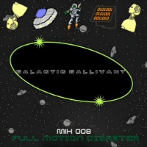 GALACTIC GALLIVANT - MIX 008 // FULL MOTION DISASTER