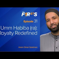Umm Habiba (ra) - Part 2 - Royalty Redefined - The Firsts by Dr. Omar Suleiman