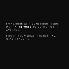I refuse to settle for average.