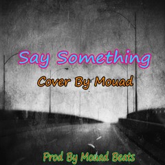 Mouad (Say Something) Cover (Prod By Mouad Beats)