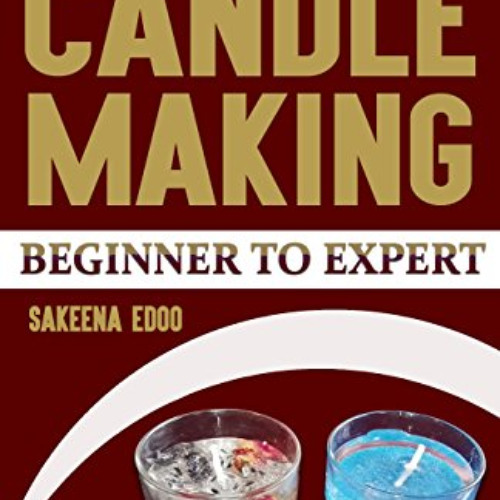 GET PDF 💓 Candle Making: Gel Candles: Candle Making: Beginner to Expert by  Sakeena