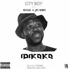 City Boy - Idikoko (Jay Bad , Reggie GAK )