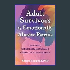 [PDF] ✨ Adult Survivors of Emotionally Abusive Parents: How to Heal, Cultivate Emotional Resilienc