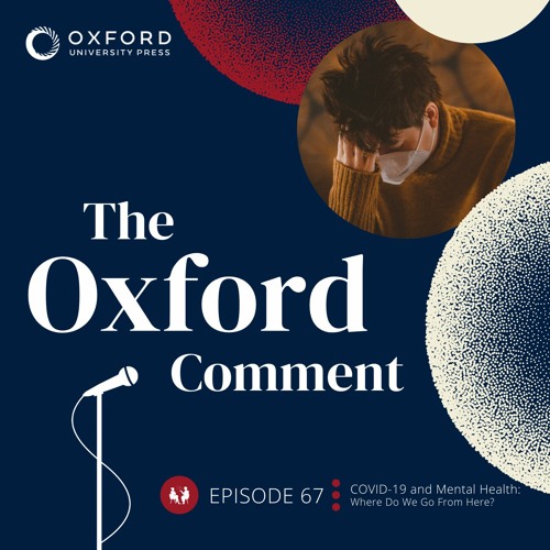 COVID-19 and Mental Health: Where do we go from here? - Episode 67 - The Oxford Comment