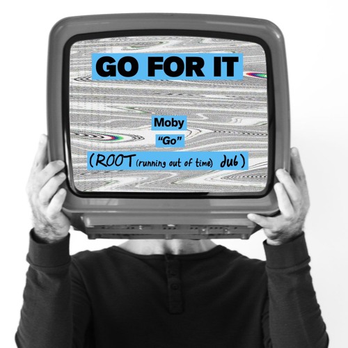 GO FOR IT -[ Moby "Go" - ROOT (running out of time) dub ]