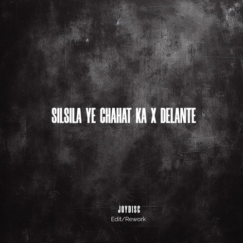 Silsila Yeh Chaahat ka X Delante (Joydisc Edit/ Rework)