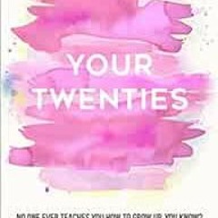 ACCESS [PDF EBOOK EPUB KINDLE] Your Twenties: No one ever teaches you how to grow up,