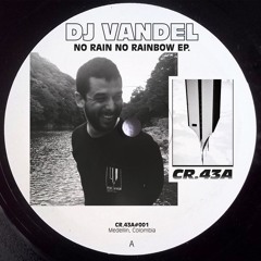 CR.43A#001 - Dj Vandel - No Rain No Rainbow EP.