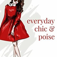 📘 Read [PDF EBOOK EPUB KINDLE] Everyday Chic & Poise: Living a simple, happy and serene life (Chi