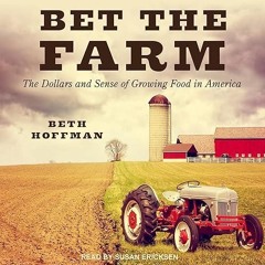 Epub✔ Bet the Farm: The Dollars and Sense of Growing Food in America