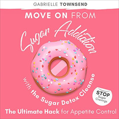 DOWNLOAD EBOOK ✔️ Move On from Sugar Addiction with the Sugar Detox Cleanse: Stop Sug