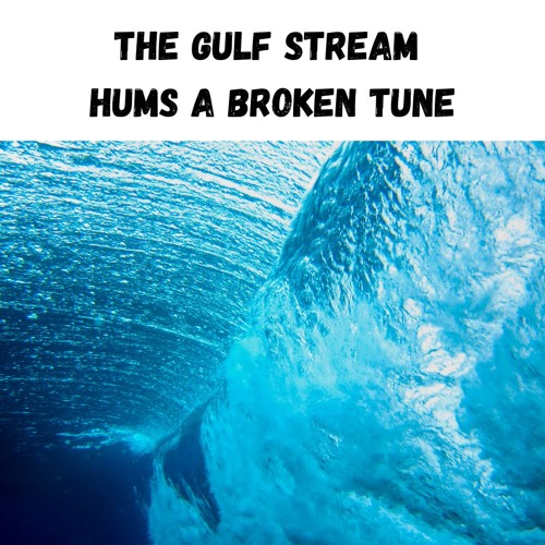 The Gulf Stream hums a broken tune