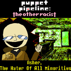 Asher, The Hater Of All Minorities - [Puppet Pipeline: The Other Racist]